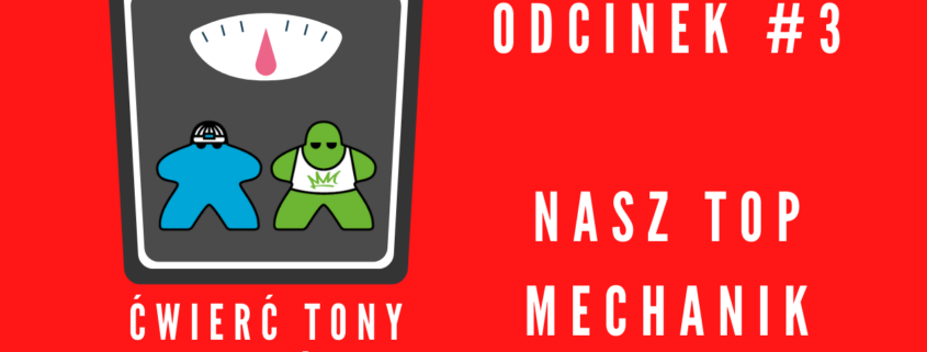 Ćwierć tony planszówek 3 - Nasz TOP mechanik